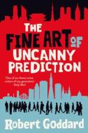 The Fine Art Of Uncanny Prediction di Robert Goddard edito da Transworld