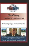 THE CHAMP: WINNING IN THE RING OF LIFE! di DENNIS ANDREW BALL edito da LIGHTNING SOURCE UK LTD