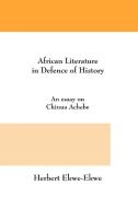 African Literature in Defence of History. an Essay on Chinua Achebe di Herbert Ekwe-Ekwe edito da AFRICAN BOOKS COLLECTIVE