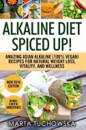 Alkaline Diet Spiced Up! di Marta Tuchowska edito da Holistic Wellness Project