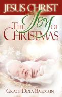 Jesus Christ the Joy of Christmas di Grace Dola Balogun edito da Grace Religious Books Publishing & Distributors.In