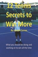 12 Tennis Secrets to Win More di Joseph Correa edito da Finibi Inc