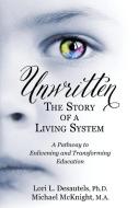 Unwritten, The Story of a Living System di Lori L Desautels, Michael McKnight edito da Wyatt-MacKenzie Publishing