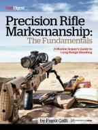 Precision Rifle Marksmanship: The Fundamentals - A Marine Sniper's Guide to Long Range Shooting: A Marine Sniper's Guide di Galli edito da GUN DIGEST BOOKS