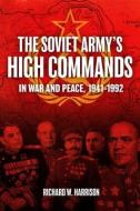 The Soviet Army High Commands in War and Peace, 1941-1992 di Richard W. Harrison edito da CASEMATE ACADEMIC