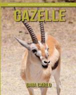 Gazelle: Amazing Fun Facts and Pictures about Gazelle for Kids di Gaia Carlo edito da Createspace Independent Publishing Platform