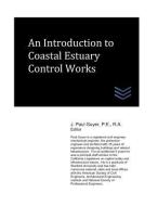 An Introduction to Coastal Estuary Control Works di J. Paul Guyer edito da LIGHTNING SOURCE INC