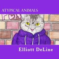 Atypical Animals di Elliott Deline edito da Createspace Independent Publishing Platform