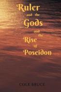 Ruler and the Gods: And the Rise of Poseidon di Cole Bruce edito da Createspace Independent Publishing Platform