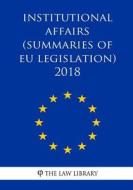 Institutional Affairs (Summaries of Eu Legislation) 2018 di The Law Library edito da Createspace Independent Publishing Platform