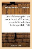 Journal Du Voyage Fait Par Ordre Du Roi, a l'ï¿½quateur, Servant d'Introduction Historique di de La Condamine-C-M edito da Hachette Livre - Bnf