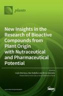 New Insights in the Research of Bioactive Compounds from Plant Origin with Nutraceutical and Pharmaceutical Potential edito da MDPI AG