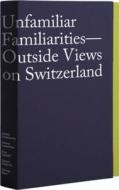 Unfamiliar Familiarities-Outside Views on Switzerland edito da Lars Müller Publishers