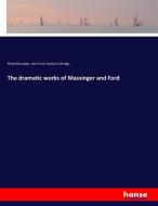 The dramatic works of Massinger and Ford di Philip Massinger, John Ford, Hartley Coleridge edito da hansebooks