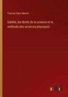 Galile¿e, les droits de la science et la me¿thode des sciences physiques di Thomas Henri Martin edito da Outlook Verlag