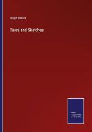 Tales and Sketches di Hugh Miller edito da Salzwasser-Verlag