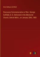 Discourse Commemorative of Rev. George Duffield, D. D. Delivered in the Memorial Church, Detroit Mich., on January 28th, 1883 di Divie Bethune Duffield edito da Outlook Verlag