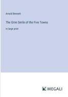 The Grim Smile of the Five Towns di Arnold Bennett edito da Megali Verlag