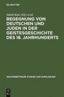 Begegnung von Deutschen und Juden in der Geistesgeschichte des 18. Jahrhunderts edito da De Gruyter