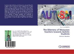 The Dilemma of Malaysian Teachers towards Autistic Students di Nurul Husna Mohd Zuki edito da LAP Lambert Academic Publishing