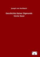 Geschichte Kaiser Sigmunds di Joseph von Aschbach edito da Outlook Verlag