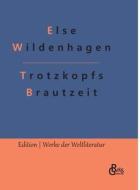Trotzkopfs Brautzeit di Else Wildenhagen edito da Gröls Verlag