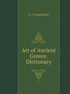 Art Of Ancient Greece. Dictionary di L I Taruashvili edito da Book On Demand Ltd.