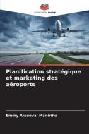 Planification stratégique et marketing des aéroports di Emmy Arsonval Maniriho edito da Editions Notre Savoir