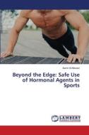 Beyond the Edge: Safe Use of Hormonal Agents in Sports di Aamir Al-Mosawi edito da LAP LAMBERT Academic Publishing