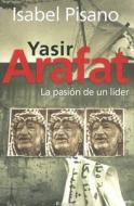 Yasir Arafat: La Pasion de Un Lider di Isabel Pisano edito da Ediciones B