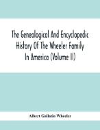 The Genealogical And Encyclopedic History Of The Wheeler Family In America (Volume Ii) di Albert Gallatin Wheeler edito da Alpha Editions