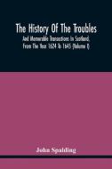 The History Of The Troubles And Memorable Transactions In Scotland, From The Year 1624 To 1645 (Volume I) di John Spalding edito da Alpha Editions