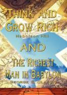 Think And Grow Rich By Napoleon Hill And Richest Man In Babylon By George S. Clason di Napoleon Hill, George S. Clason, Raul A. Carrasco Soto edito da Www.bnpublishing.com