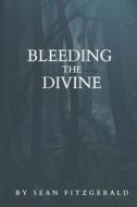 Bleeding The Divine di Fitzgerald Sean Fitzgerald edito da Independently Published