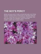 The Boy's Percy; Being Old Ballads Of War, Adventure And Love From Bishop Thomas Percy's Reliques Of Ancient English Poetry. Together With An di Sidney Lanier edito da General Books Llc