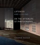 LATENESS AND LONGING 8211 ON THE AFT di George Baker edito da CHICAGO UNIVERSITY PRESS