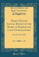 Thirty-Fourth Annual Report of the Board of Harbor and Land Commissioners: For the Years 1912 (Classic Reprint) di Board of Harbor and Land Massachusetts edito da Forgotten Books