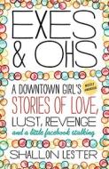 Exes and Ohs: A Downtown Girl's (Mostly Awkward) Tales of Love, Lust, Revenge, and a Little Facebook Stalking di Shallon Lester edito da Three Rivers Press (CA)