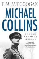 Michael Collins: The Man Who Made Ireland: The Man Who Made Ireland di Tim Pat Coogan edito da GRIFFIN