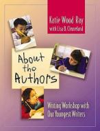 About the Authors: Writing Workshop with Our Youngest Writers di Katie Wood Ray, Lisa B. Cleaveland edito da HEINEMANN EDUC BOOKS