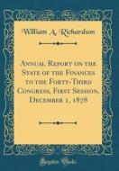 Annual Report on the State of the Finances to the Forty-Third Congress, First Session, December 1, 1878 (Classic Reprint) di William A. Richardson edito da Forgotten Books