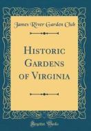 Historic Gardens of Virginia (Classic Reprint) di James River Garden Club edito da Forgotten Books