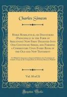 Horae Homileticae, or Discourses (Principally in the Form of Skeletons) Now First Digested Into One Continued Series, and Forming a Commentary Upon Ev di Charles Simeon edito da Forgotten Books