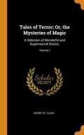 Tales Of Terror; Or, The Mysteries Of Magic di Henry St. Clair edito da Franklin Classics