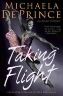 Taking Flight: From War Orphan to Star Ballerina di Michaela Deprince, Elaine Deprince edito da KNOPF