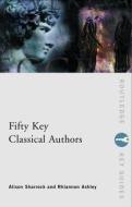 Fifty Key Classical Authors di Alison (University of Manchester Sharrock, Rhiannon (University College London Ashley edito da Taylor & Francis Ltd