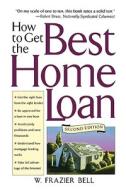 How To Get The Best Home Loan di W. Frazier Bell edito da John Wiley & Sons Inc