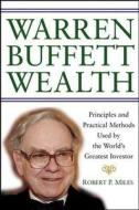 Warren Buffett Wealth: Principles and Practical Methods Used by the World's Greatest Investor di Robert P. Miles edito da Wiley