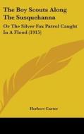 The Boy Scouts Along the Susquehanna: Or the Silver Fox Patrol Caught in a Flood (1915) di Herbert Carter edito da Kessinger Publishing