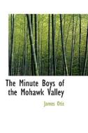 The Minute Boys Of The Mohawk Valley di James Otis edito da Bibliolife